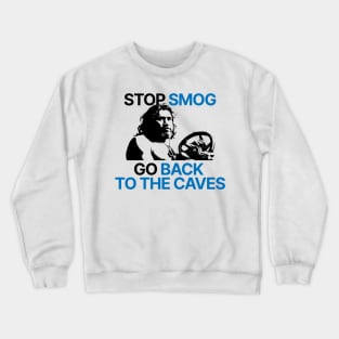Stop smog. Go back to the caves. Crewneck Sweatshirt